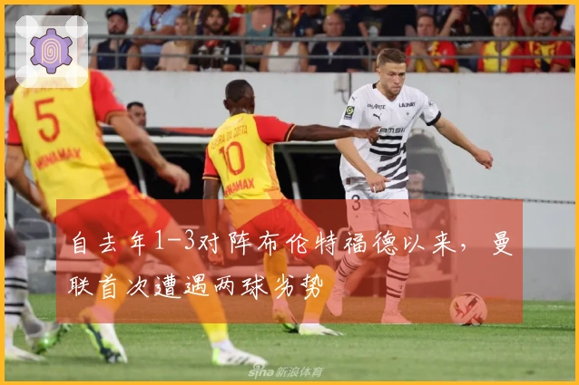 自去年1-3对阵布伦特福德以来，曼联首次遭遇两球劣势