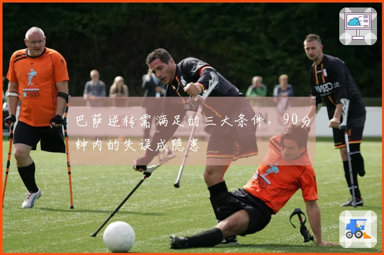 巴萨逆转需满足的三大条件，90分钟内的失误成隐患