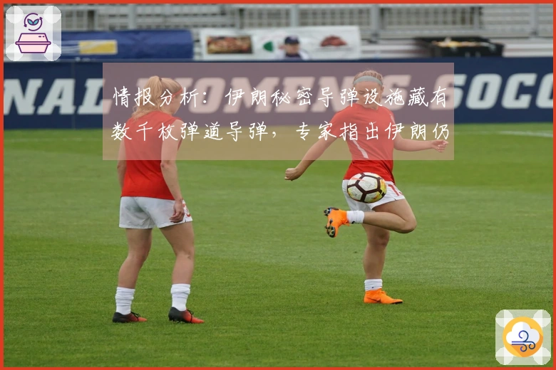 情报分析：伊朗秘密导弹设施藏有数千枚弹道导弹，专家指出伊朗仍然是海湾地区安全的掌控者，只要保持不败即可视为胜利
