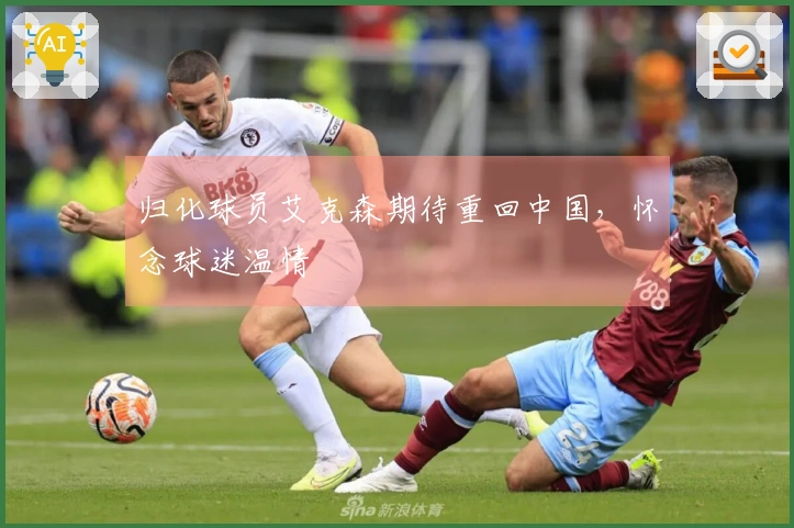 归化球员艾克森期待重回中国，怀念球迷温情