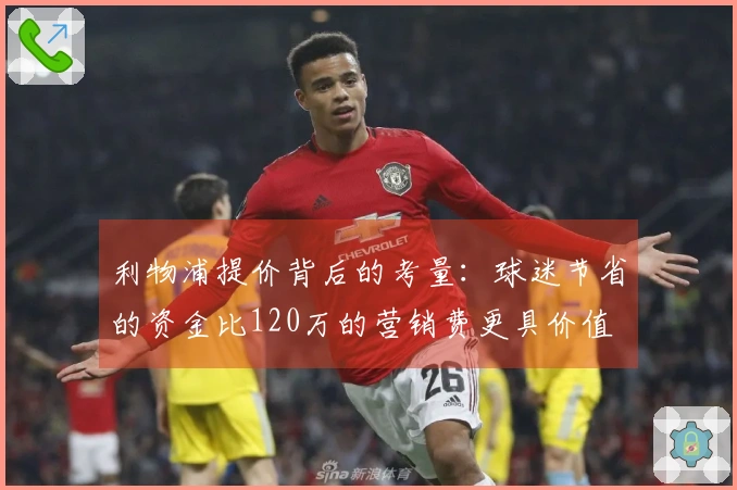 利物浦提价背后的考量：球迷节省的资金比120万的营销费更具价值