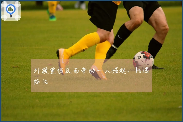 外援重伤反而带动一人崛起，机遇降临